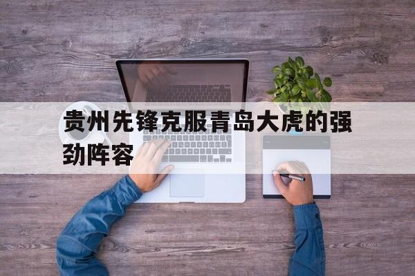 贵州先锋克服青岛大虎的强劲阵容